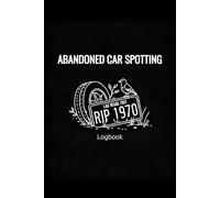 Abandoned Car Spotting Logbook: A Discovery Archive for Barn Find Hunters and Automotive Archaeology
