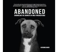 Abandoned: Chronicling the Journeys of Once-Forsaken Dogs