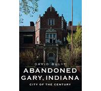 Abandoned Gary, Indiana: City of the Century