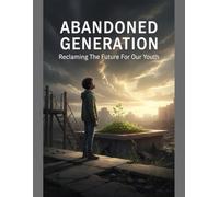 Abandoned Generation: Reclaiming The Future For Our Youth