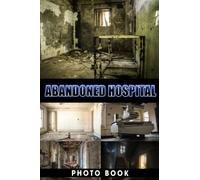 Abandoned Hospital Photo Book: Creepy Place Colorful Photos For All Ages To Relax And Unwind | Perfect Gift For Special Occasions