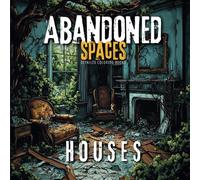Abandoned Houses: A Detailed Coloring Book of Urban Decay and Derelict Spaces for Adults: Featuring Interior and Exterior Scenes of Forgotten Homes, ... Detailed Coloring Books of Urban Decay)