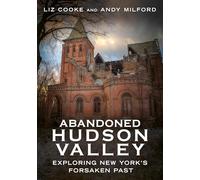Abandoned Hudson Valley: Exploring New York's Forsaken Past (Abandoned Union)