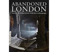 Abandoned London : Discover the hidden secrets of the city in photographs