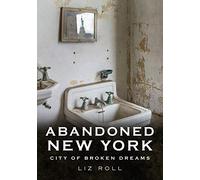 Abandoned New York City: Broken Dreams (America Through Time)