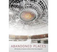 Abandoned Places: 60 stories of places where time stopped