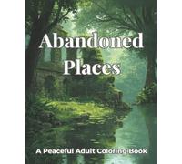 Abandoned Places: A Peaceful Adult Coloring Book