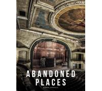 Abandoned Places: A photographic exploration of more than 100 worlds we have lef