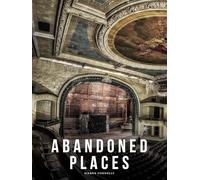 Abandoned Places: A photographic exploration of more than 100 worlds we have left behind