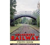 Abandoned Railway Photo Book: Scary Place Colorful Pictures For All Ages To Have Fun And Relax | Ideal Gift For Birthday's Day