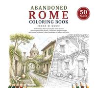 Abandoned Rome Coloring Book: 50 Stunning Post-Apocalyptic Rome Scenes Featuring Forgotten Streets, Overgrown Neighborhoods, and Nature-Reclaimed ... Teens (Abandoned Worlds Coloring Book Series)