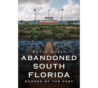 Abandoned South Florida: Echoes of the Past (America Through Time)