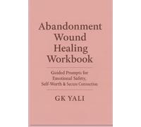 Abandonment Wound Healing Workbook: Guided Prompts for Self-Worth, Emotional Safety & Recovery