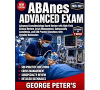 ABANES ADVANCED EXAM: Advanced Anesthesiology Board Review with High-Yield Clinical Review, Crisis Management, Subspecialty Anesthesia, and 500 Practice Questions with Detailed Rationales
