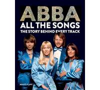 Abba: All The Songs: The Story Behind Every Track