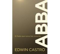 Abba : El Padre que nunca has conocido
