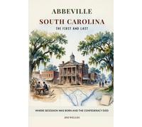Abbeville South Carolina: The First and Last Where Secession Was Born and the Confederacy Died