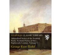 Abbotsford Series of the Scottish Poets. Scottish Poetry of the Eighteenth Century. Volume I