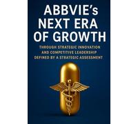 ABBVIE’s Next Era of Growth Through Strategic Innovation and Competitive Leadership Defined by A Strategic Assessment