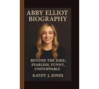 ABBY ELLIOT: BEYOND THE JOKE: FEARLESS, FUNNY, UNSTOPPABLE