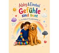 Abby und Einstein - Gefühle sind bunt: Ein liebevoll gestaltetes Malbuch über Gefühle, Emotionen und Selbstwahrnehmung - inklusive Gefühleuhr zum Basteln