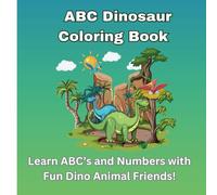 ABC & 123 Dinosaur Coloring Book for Kids Ages 3-6: Learn the Alphabet and Numbers with Fun Dinosaur-Themed Pages: An Educational A to Z and 1 to 10 ... Toddlers, Preschoolers, and Early Learners