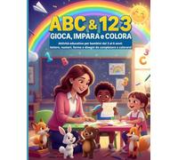 ABC & 123 - Gioca, Impara e Colora: Attività educative per bambini dai 3 ai 6 anni: lettere, numeri, forme e disegni da completare e colorare!