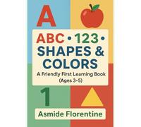 ABC • 123 • Shapes & Colors: A Friendly First Learning Book (Ages 3-5): Learn Letters, Numbers, and Shapes the Fun Way! (Little Learners Fun Workbook Series)