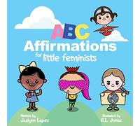 ABC Affirmations for Little Feminists: Self-Help for Little Girls: Simple Affirmations for Developing Confidence While Learning the Alphabet