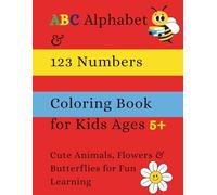 ABC Alphabet & 123 Numbers Coloring Book for Kids Ages 5+: Cute Animals, Flowers & Butterflies for Fun Learning: Learn Letters, Numbers & Counting ... Kid-Friendly Coloring Pages (Early Learning)