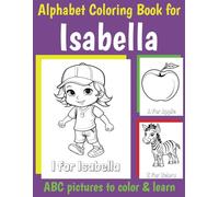 ABC Coloring Book for Isabella: Book for Isabella with Alphabet to Color for Kids 1 2 3 4 5 6 Year Olds (Personalized Coloring Books for Girls)