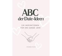 ABC der Date-Ideen: 130 Inspirationen für das ganze Jahr: Romantische Inspirationen, kreative Unternehmungen und kleine Abenteuer für jede Jahreszeit