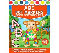 ABC Dot Marker Book for Toddlers Ages 2-4: Alphabet Animals Do a Dot Activity Book for Preschool Learning | Easy Coloring, Fine Motor Skills & Early ABC Practice For Kids