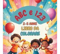 ABC e 123 Libro da Colorare: Libro da Colorare Allegro: Introduzione alle Lettere e ai Numeri per Bambini 2-5 Anni