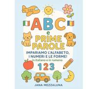 ABC e Prime Parole: Impariamo l'Alfabeto, i Numeri e le Forme - in Italiano e in Rumeno