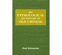 ABC Etymological Dictionary of Old Chinese – 10 (ABC Chinese Dictionary Series)
