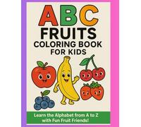 ABC Fruits Coloring Book for Kids: An Educational Alphabet Coloring Book with 26 Fruit-Themed Pages for Toddlers, Preschoolers, and Kids Ages 3-7