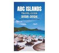 ABC ISLANDS TRAVEL GUIDE 2025-2026: Discover the Unique Charm of Each Island