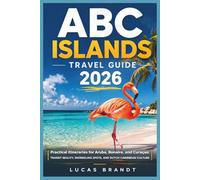 ABC ISLANDS TRAVEL GUIDE 2026: Practical Itineraries for Aruba, Bonaire, and Curaçao: Transit Reality, Snorkeling Spots, and Dutch Caribbean Culture