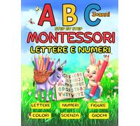 ABC LETTERE E NUMERI ;STEP BY STEP MONTESSORI: 150 + attività ;idee ricette e giochi;Attività didattiche per bambini dai 3 agli 8 anni. Percorso ... di tracciare, scrivere e contare giocando