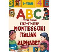 ABC LETTERE E NUMERI;STEP BY STEP MONTESSORI;Italian Alphabet Book for Children: Learn Italian for Kids, the ABC of Being Italian for Beginners with 350 Exercises