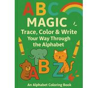 ABC Magic: Trace, Color & Write Your Way Through the Alphabet!: A Fun-Filled Learning Journey for Kids Ages 3-6