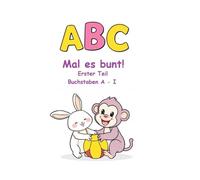 ABC - Mal es bunt!: erster Teil - Buchstaben A-I