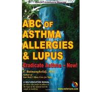 ABC of Asthma, Allergies and Lupus: Eradicate Asthma - Now!