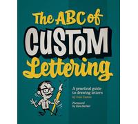 ABC of Custom Lettering, The : A Practical Guide to Drawing Letters