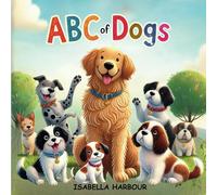 ABC of Dogs: An Alphabet Adventure with Man's Best Friend. From A to Z, Meet the Dogs of the World.