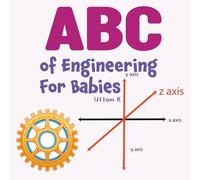 ABC of Engineering For Babies: the perfect first step into the exciting world of engineering. (Genius Baby & Kids University)