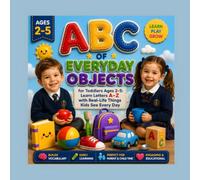 ABC of Everyday Objects for Toddlers Ages 2-5: Learn Letters A-Z with Real-Life Things Kids See Every Day (Little Learners ABC Series)