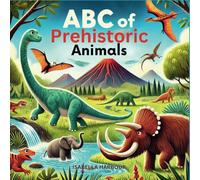 ABC of Prehistoric Animals: A Fun and Educational Dinosaur Alphabet Book for Kids. An Exciting ABC Adventure Through Prehistoric Times.