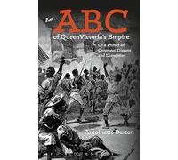 ABC of Queen Victoria's Empire, An: Or a Primer of Conquest, Dissent and Disruption